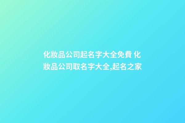 化妝品公司起名字大全免費 化妝品公司取名字大全,起名之家-第1張-公司起名-玄機派